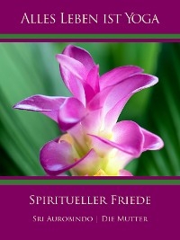 Spiritueller Friede - Sri Aurobindo, Die (d.i. Mira Alfassa) Mutter