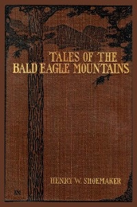 Tales of the Bald Eagle Mountains - Henry W Shoemaker