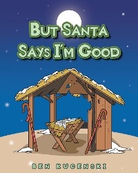 But Santa Says I'm Good - Ben Kucenski