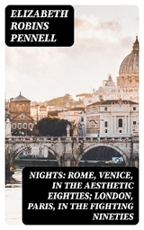 Nights: Rome, Venice, in the Aesthetic Eighties; London, Paris, in the Fighting Nineties - Elizabeth Robins Pennell