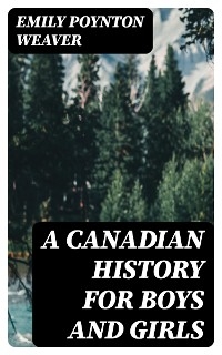 A Canadian History for Boys and Girls - Emily Poynton Weaver