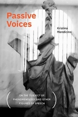 Passive Voices (On the Subject of Phenomenology and Other Figures of Speech) - Kristina Mendicino