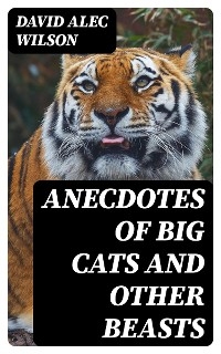 Anecdotes of Big Cats and Other Beasts - David Alec Wilson