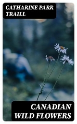 Canadian Wild Flowers - Catharine Parr Traill