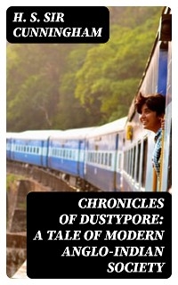 Chronicles of Dustypore: A Tale of Modern Anglo-Indian Society - H. S. Cunningham  Sir