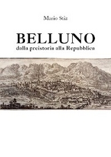 Belluno dalla preistoria alla Repubblica - Mario Stiz