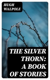 The Silver Thorn: A Book of Stories - Hugh Walpole