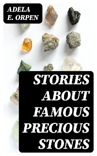 Stories About Famous Precious Stones - Adela E. Orpen