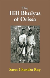 Hill Bhuiyas Of Orissa -  Sarat Chandra Roy