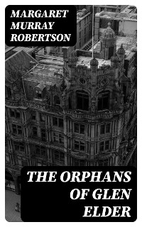 The Orphans of Glen Elder - Margaret Murray Robertson