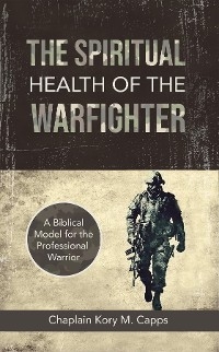 Spiritual Health of the Warfighter -  Kory M Capps