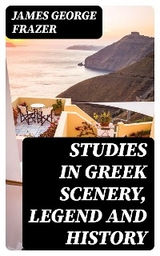 Studies in Greek Scenery, Legend and History - James George Frazer