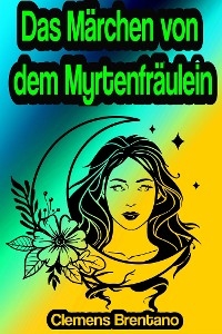 Das Märchen von dem Myrtenfräulein - Clemens Brentano