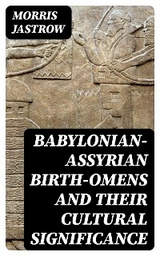 Babylonian-Assyrian Birth-Omens and Their Cultural Significance - Morris Jastrow