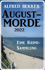 Augustmorde 2022: Eine Krimi-Sammlung - Alfred Bekker