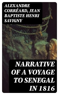 Narrative of a Voyage to Senegal in 1816 - Alexandre Corréard, Jean Baptiste Henri Savigny