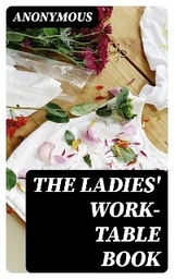 The Ladies' Work-Table Book -  Anonymous