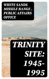 Trinity Site: 1945-1995 -  White Sands Missile Range . Public Affairs Office