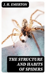 The Structure and Habits of Spiders - J. H. Emerton