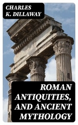 Roman Antiquities, and Ancient Mythology - Charles K. Dillaway