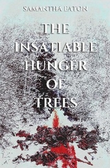 The Insatiable Hunger of Trees - Samantha Eaton