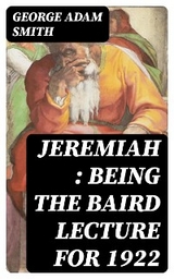 Jeremiah : Being The Baird Lecture for 1922 - George Adam Smith