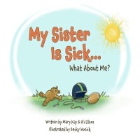 My Sister Is Sick, What About Me? -  Eli Olson,  Mary Kay Olson