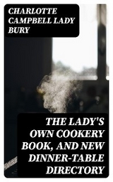 The Lady's Own Cookery Book, and New Dinner-Table Directory - Charlotte Campbell Bury  Lady