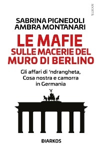 Le mafie sulle macerie del Muro di Berlino - Ambra Montanari, Sabrina Pignedoli