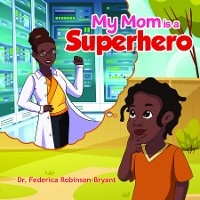 My Mom is a Superhero -  Federica Robinson-Bryant