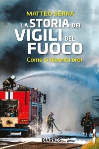 La Storia Dei Vigili Del Fuoco - Matteo Serra