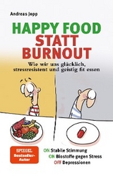 Happy Food statt Burnout – Wie wir uns glücklich, stressresistent und geistig fit essen. Stress, Müdigkeit, Konzentration, Depressionen mit Ernährung verbessern. Superfoods für Gehirn & Psyche - Andreas Jopp