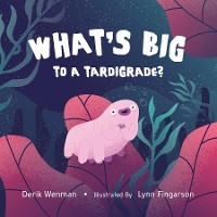 What's Big to a Tardigrade? - Derik Wenman