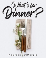 What's for Dinner? - Maureen DiMargio