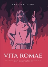 Vita Romae. La storia della città eterna raccontata dagli antichi Romani - Vanessa Leggi