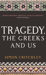 Tragedy, the Greeks and Us -  Critchley Simon Critchley