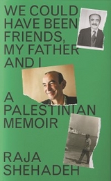 We Could Have Been Friends, My Father and I -  Raja Shehadeh