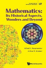 MATHEMATICS: ITS HISTORICAL ASPECTS, WONDERS AND BEYOND - Alfred S Posamentier, Arthur D Kramer