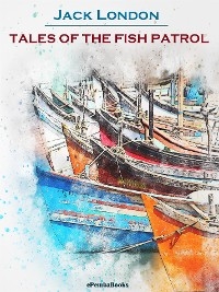 Tales of the Fish Patrol (Annotated) - Jack London