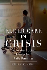 Elder Care in Crisis -  Emily K. Abel