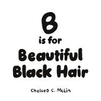 B is for Beautiful Black Hair - Chelsea C McLin