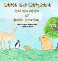 Capie the Capybara and the ABC's of South America -  Ryan Volkov