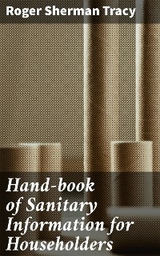 Hand-book of Sanitary Information for Householders - Roger Sherman Tracy