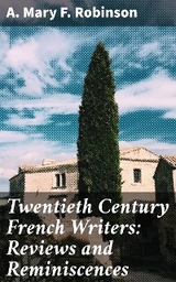 Twentieth Century French Writers: Reviews and Reminiscences - A. Mary F. Robinson