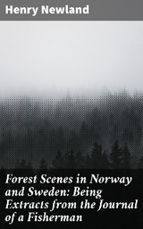 Forest Scenes in Norway and Sweden: Being Extracts from the Journal of a Fisherman - Henry Newland