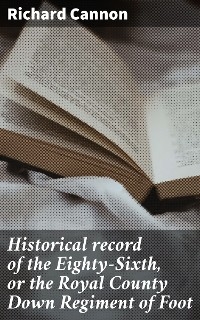 Historical record of the Eighty-Sixth, or the Royal County Down Regiment of Foot - Richard Cannon