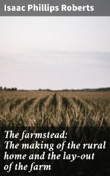 The farmstead: The making of the rural home and the lay-out of the farm - Isaac Phillips Roberts