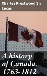 A history of Canada, 1763-1812 - Charles Prestwood Sir Lucas