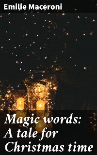 Magic words: A tale for Christmas time - Emilie Maceroni