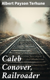 Caleb Conover, Railroader - Albert Payson Terhune